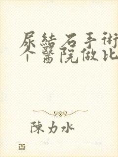 尿结石手术在哪个医院做比较好