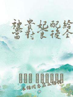 被贵妃配给太监当对食后全部章节