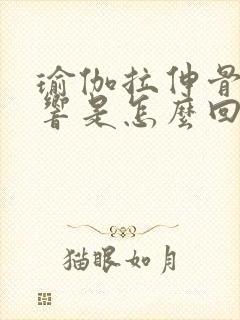 瑜伽拉伸骨头会响是怎么回事