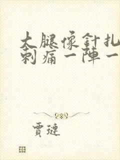 大腿像针扎一样刺痛一阵一阵