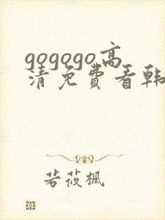 gogogo高清免费看韩国