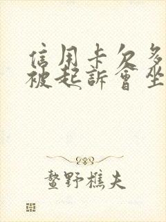 信用卡欠多少钱被起诉会坐牢