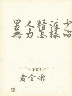 男人精液少射精无力怎样治疗