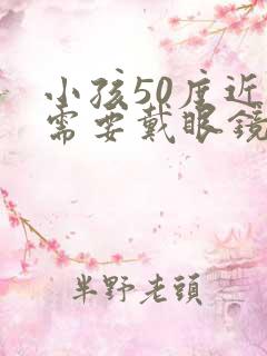 小孩50度近视需要戴眼镜吗?