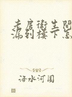 老房卫生间漏水漏到楼下怎么处理