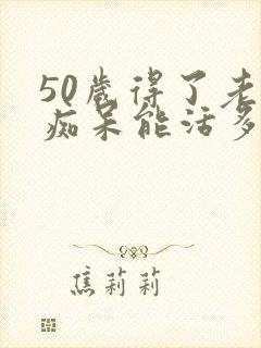 50岁得了老年痴呆能活多久