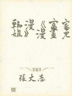 韩漫《富家女姐姐》漫画免费观看全