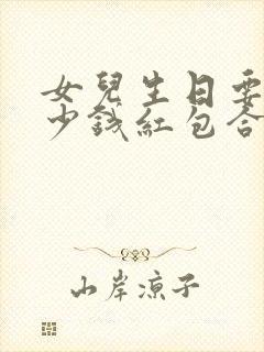 女儿生日要发多少钱红包合适?