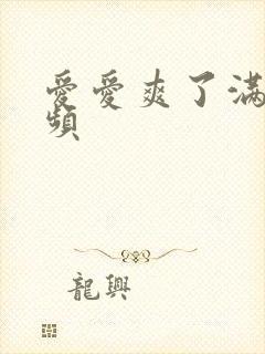 爱爱爽了满了视频