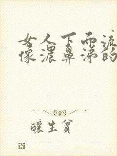 女人下面流出来像浓鼻涕的分泌物