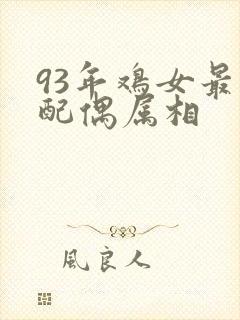93年鸡女最佳配偶属相