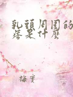 乳头周围的小疙瘩是什么