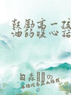 鼓励高一孩子加油的暖心话简短