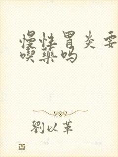 慢性胃炎要长期吃药吗