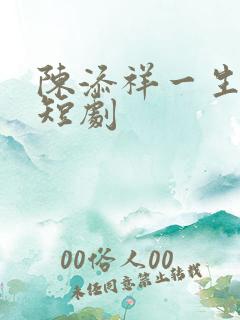 陈添祥一生无双短剧