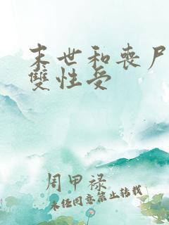 末世和丧尸啪啪双性受