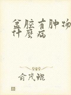 盆腔有肿物会是什么病