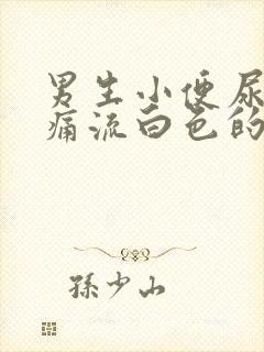 男生小便尿道刺痛流白色的液体