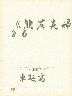 《朋友夫妇交换》6