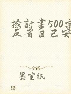 检讨书500字反省自己安全