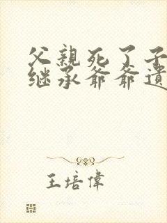 父亲死了子女能继承爷爷遗产吗