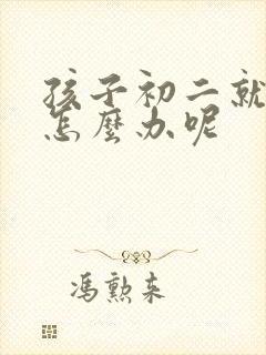 孩子初二就厌学怎么办呢