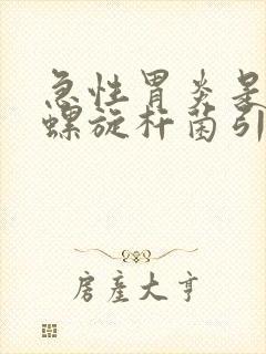 急性胃炎是幽门螺旋杆菌引起的吗