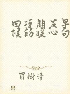 回复朋友早安问候的暖心句子短句