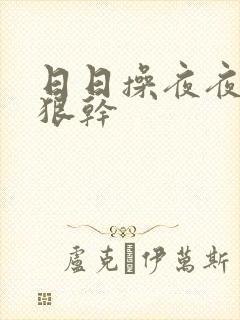 日日操夜夜操狠狠干