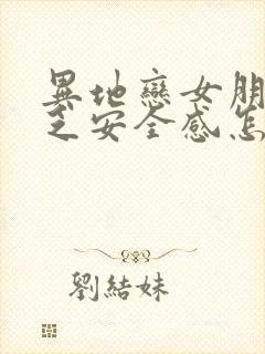 异地恋女朋友缺乏安全感怎么办