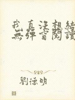 我真没想结婚啊无弹窗阅读