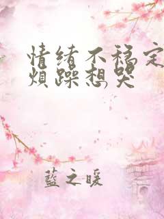 情绪不稳定易怒烦躁想哭