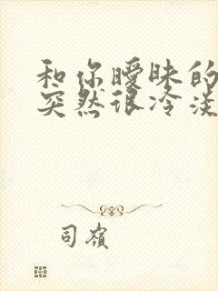 和你暧昧的女生突然很冷淡