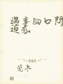 遇事胸口闷堵压迫感