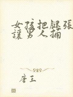 女孩把腿张开来让男人捅