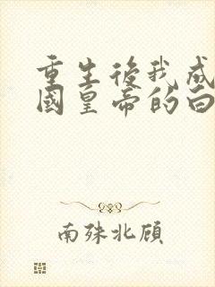 重生后我成了敌国皇帝的白月光无弹窗