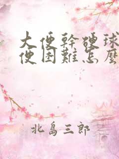 大便干硬球状排便困难怎么办