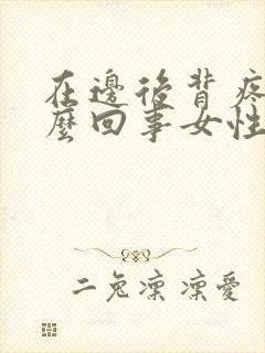 在边后背疼是怎么回事女性