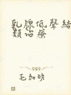 乳腺低声结节3类治疗