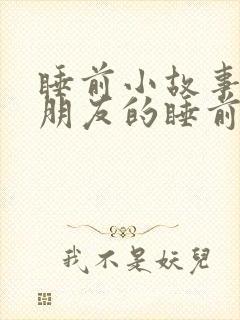 睡前小故事哄女朋友的睡前故事50字