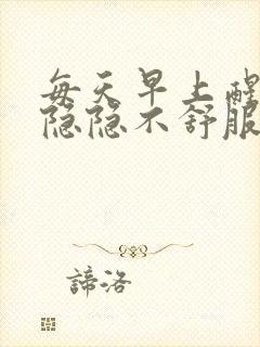 每天早上醒来胃隐隐不舒服