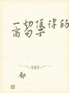 一切值得的高情商句子