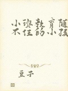 小班教育随笔坐不住的小孩