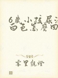 6岁小孩尿液乳白色怎么回事