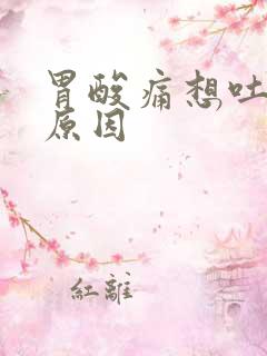 胃酸痛想吐什么原因