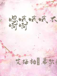 嗯哦哦哦不要啊啊啊