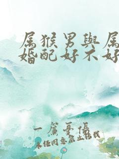 属猴男与属牛女婚配好不好