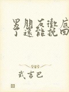 男朋友彻底失望了还能挽回吗