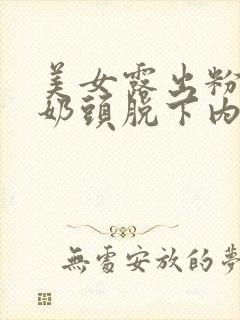 美女露出粉嫩的奶头脱下内裤一区