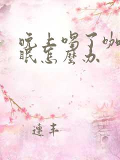 晚上喝了咖啡失眠怎么办